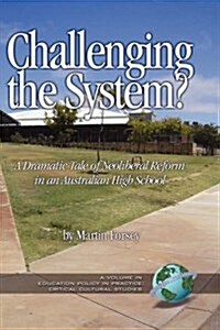 Challenging the System? a Dramatic Tale of Neoliberal Reform in an Australian High School (Hc) (Hardcover)