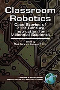 Classroom Robotics: Case Stories of 21st Century Instruction for Milennial Students (PB) (Paperback)