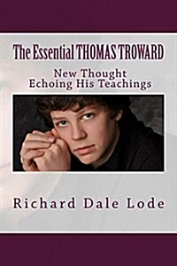 The Essential Thomas Troward: New Thought Echoing His Teachings (Paperback)