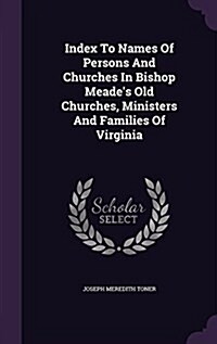 Index to Names of Persons and Churches in Bishop Meades Old Churches, Ministers and Families of Virginia (Hardcover)