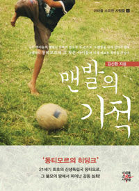 맨발의 기적 : 영화 '맨발의 꿈'의 실제 주인공, 김신환 감독이 '동티모르의 히딩크'로 우뚝서기까지의 감동 스토리