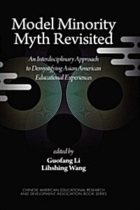 Model Minority Myth Revisited: An Interdisciplinary Approach to Demystifying Asian American Educational Experiences (Hc) (Hardcover)