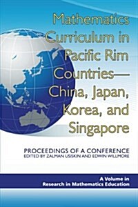 Mathematics Curriculum in Pacific Rim Countries- China, Japan, Korea, and Singapore Proceedings of a Conference (PB) (Paperback)