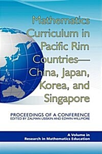 Mathematics Curriculum in Pacific Rim Countries- China, Japan, Korea, and Singapore Proceedings of a Conference (Hc) (Hardcover)