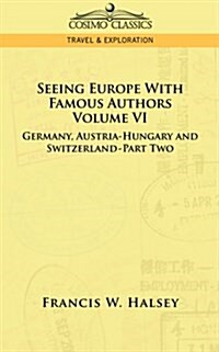 Seeing Europe with Famous Authors: Volume VI - Germany, Austria-Hungary and Switzerland-Part Two (Paperback)