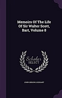 Memoirs of the Life of Sir Walter Scott, Bart, Volume 8 (Hardcover)