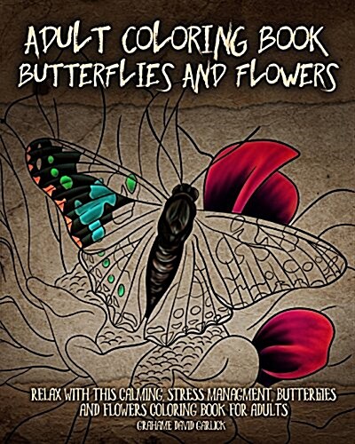 Adult Coloring Book Butterflies and Flowers: Relax with This Calming, Stress Managment, Butterflies and Flowers Coloring Book for Adults (Paperback)