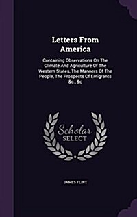 Letters from America: Containing Observations on the Climate and Agriculture of the Western States, the Manners of the People, the Prospects (Hardcover)