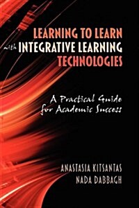 Learning to Learn with Integrative Learning Technologies (Ilt): A Practical Guide for Academic Success (Hc) (Hardcover)