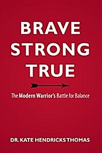 Brave, Strong, and True: The Modern Warriors Battle for Balance (Paperback)