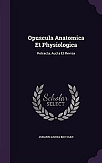 Opuscula Anatomica Et Physiologica: Retracta, Aucta Et Revisa (Hardcover)