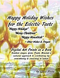 Happy Holiday Wishes for the Eclectic Taste Happy Holidays Merry Christmas Happy Hanukkah + Other Wishes & Prayers: Digital Art Prints in a Book Seash (Paperback)