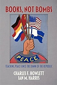 Books, Not Bombs: Teaching Peace Since the Dawn of the Republic (Paperback)