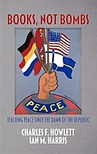 Books, Not Bombs: Teaching Peace Since the Dawn of the Republic (Hc) (Hardcover)