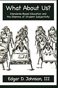What about Us? Standards-Based Education and the Dilemma of Student Subjectivity (Paperback)