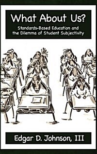 What about Us? Standards-Based Education and the Dilemma of Student Subjectivity (Hc) (Hardcover)