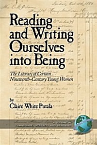 Reading and Writing Ourselves Into Being: The Literacy of Certain Nineteenth-Century Young Women (PB) (Paperback)