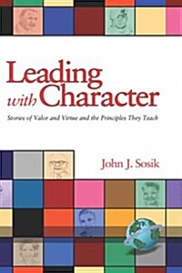 Leading with Character: Stories of Valor and Virtue and the Principles They Teach (Hc) (Hardcover)