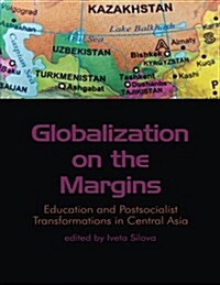 Globalization on the Margins: Education and Postsocialist Transformations in Central Asia (Paperback)