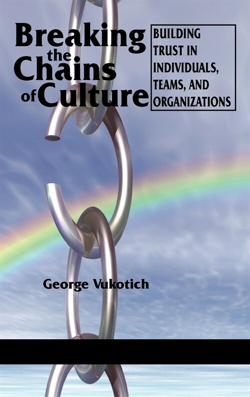 Breaking the Chains of Culture - Building Trust in Individuals, Teams, and Organizations (Hc) (Hardcover)