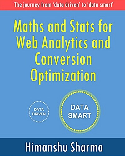 Maths and Stats for Web Analytics and Conversion Optimization: The journey from data driven to data smart (Paperback)