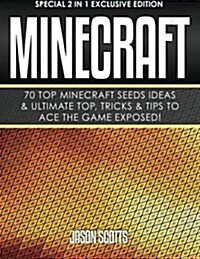 Minecraft: 70 Top Minecraft Seeds Ideas & Ultimate Top, Tricks & Tips to Ace the Game Exposed!: (Special 2 in 1 Exclusive Edition (Paperback)