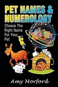 Pet Names and Numerology: Choose the Right Name for Your Pet (Paperback)