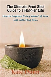 The Ultimate Feng Shui Guide to a Happier Life: How to Improve Every Aspect of Your Life with Feng Shui (Paperback)