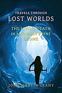 Travels Through Lost Worlds: The Living Death / In Amundsens Tent / Drome (Paperback)