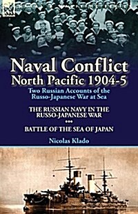 Naval Conflict-North Pacific 1904-5: Two Russian Accounts of the Russo-Japanese War at Sea-The Russian Navy in the Russo-Japanese War & Battle of the (Paperback)