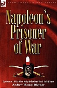 Napoleons Prisoner of War: Experiences of a British Officer During the Napoleonic Wars in Spain and France (Paperback)