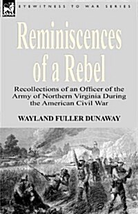 Reminiscences of a Rebel: Recollections of an Officer of the Army of Northern Virginia During the American Civil War (Paperback)