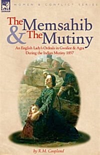 The Memsahib and the Mutiny: An English Ladys Ordeals in Gwalior and Agra During the Indian Mutiny 1857 (Paperback)
