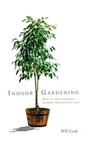 Indoor Gardening: How to Grow Gorgeous Gardens Indoors with Ease (Paperback)