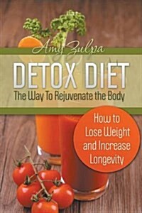 Detox Diet - The Way to Rejuvenate the Body: How to Lose Weight and Increase Longevity (Paperback)