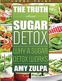 The Truth about Sugar Detox: Why a Sugar Detox Works (Paperback)