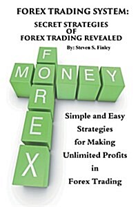Forex Trading System: Secret Strategies of Forex Trading Revealed: Simple and Easy Strategies for Making Unlimited Profits in Forex Trading (Paperback)