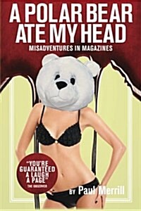 A Polar Bear Ate My Head: Misadventures in Magazines (Paperback)