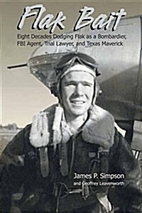 Flak Bait: Eight Decades Dodging Flak as a Bombardier, FBI Agent, Trial Lawyer, and Texas Maverick (Paperback)