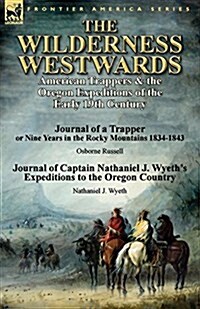 The Wilderness Westwards: American Trappers & the Oregon Expeditions of the Early 19th Century-Journal of a Trapper or Nine Years in the Rocky M (Paperback)