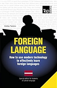 Foreign Language - How to Use Modern Technology to Effectively Learn Foreign Languages: Special Edition - Latvian (Paperback)
