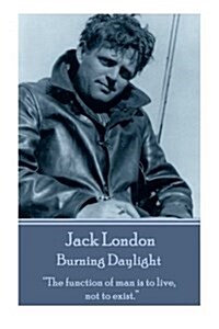 Jack London - Burning Daylight: The function of man is to live, not to exist. (Paperback)
