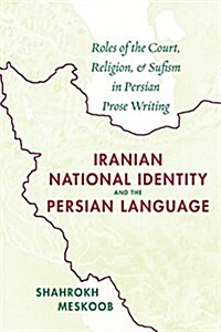 Iranian National Identity and the Persian Language: Roles of the Court, Religion, and Sufism in Persian Prose Writing (Paperback, 2)