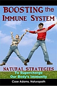 Boosting the Immune System: Natural Strategies to Supercharge Our Bodys Immunity (Paperback)