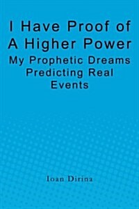 I Have Proof of a Higher Power: My Prophetic Dreams Predicting Real Events (Paperback)