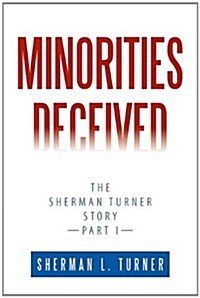 Minorities Deceived: The Sherman Turner Story Part I (Hardcover)