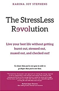 The Stressless Revolution: Live Your Best Life Without Getting Burnt Out, Stressed Out, Maxed Out, and Checked Out! (Paperback)