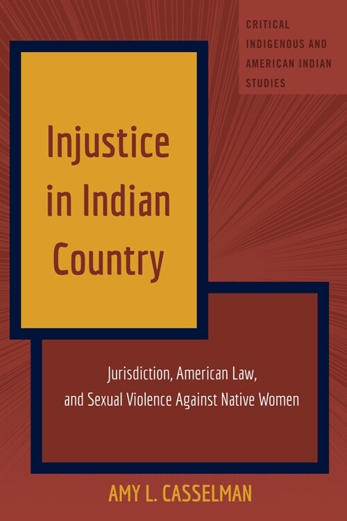 Injustice in Indian Country: Jurisdiction, American Law, and Sexual Violence Against Native Women (Hardcover)