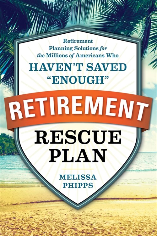 The Retirement Rescue Plan: Retirement Planning Solutions for the Millions of Americans Who Havent Saved Enough (Paperback)