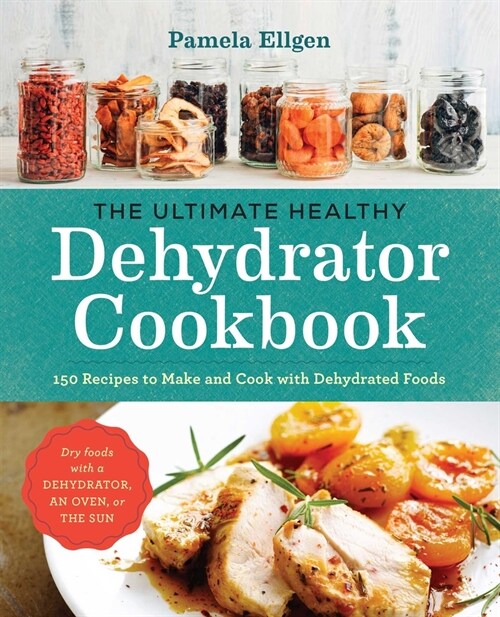 The Ultimate Healthy Dehydrator Cookbook: 150 Recipes to Make and Cook with Dehydrated Foods (Paperback)
